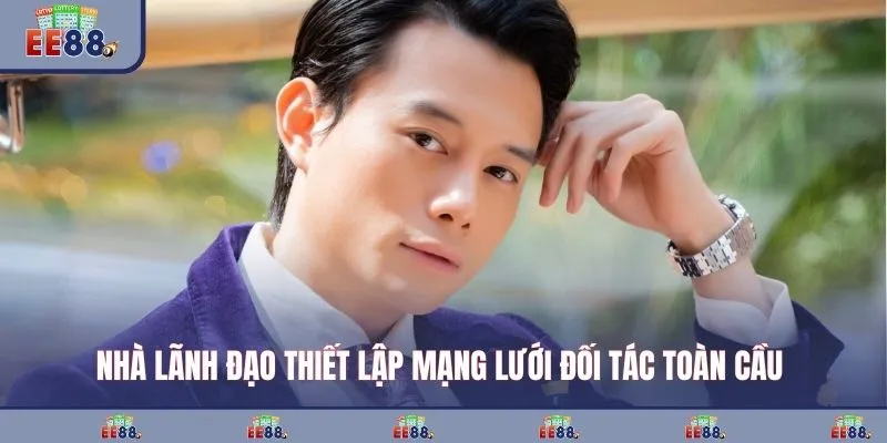 Nhà lãnh đạo thiết lập mạng lưới đối tác toàn cầu